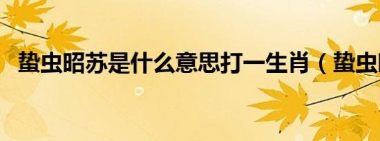 蛰虫昭苏是什么意思打一生肖（蛰虫昭苏）