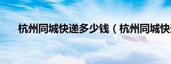 杭州同城快递多少钱（杭州同城快递）