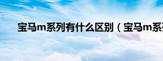 宝马m系列有什么区别（宝马m系列）