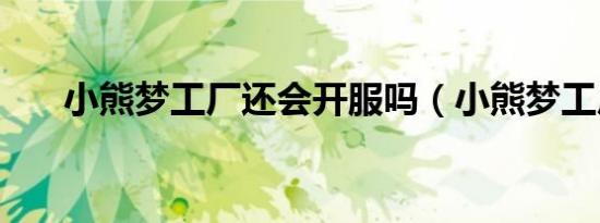 小熊梦工厂还会开服吗（小熊梦工厂）