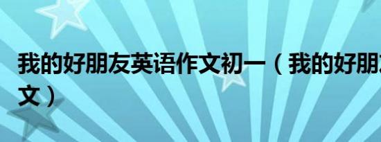 我的好朋友英语作文初一（我的好朋友英语作文）