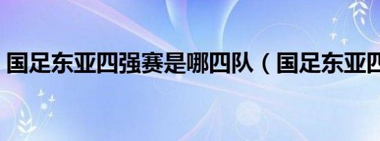 国足东亚四强赛是哪四队（国足东亚四强赛）