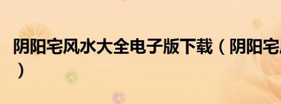 阴阳宅风水大全电子版下载（阴阳宅风水大全）