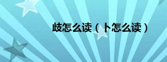 歧怎么读（卜怎么读）