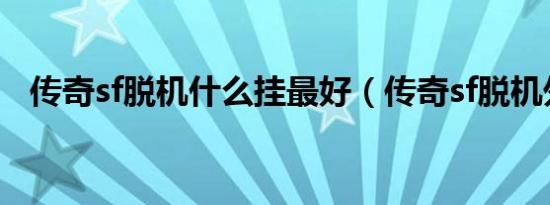 传奇sf脱机什么挂最好（传奇sf脱机外挂）