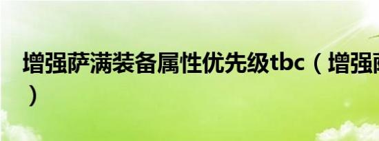 增强萨满装备属性优先级tbc（增强萨满装备）