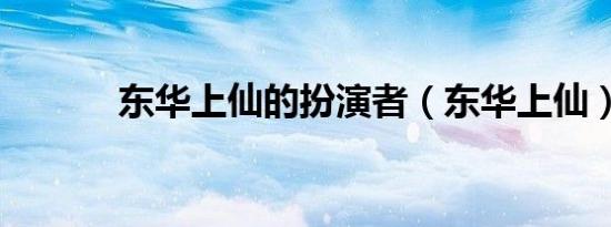 东华上仙的扮演者（东华上仙）