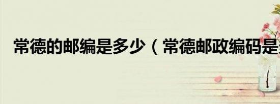 常德的邮编是多少（常德邮政编码是多少）