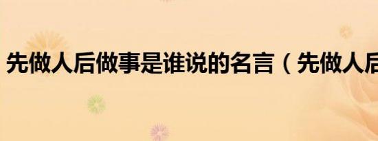 先做人后做事是谁说的名言（先做人后做事）