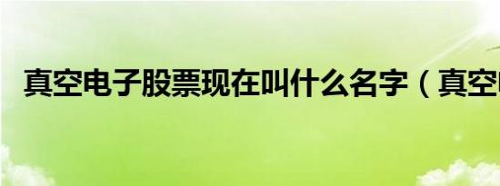 真空电子股票现在叫什么名字（真空电子）
