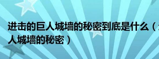 进击的巨人城墙的秘密到底是什么（进击的巨人城墙的秘密）