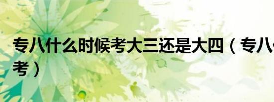专八什么时候考大三还是大四（专八什么时候考）
