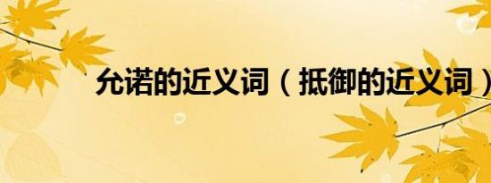 允诺的近义词（抵御的近义词）