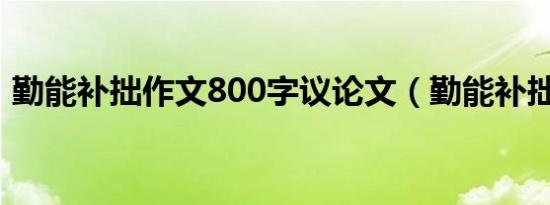 勤能补拙作文800字议论文（勤能补拙作文）