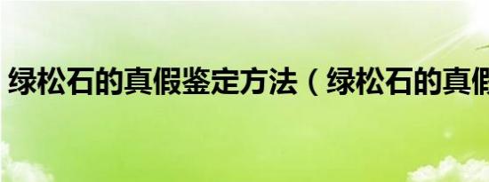 绿松石的真假鉴定方法（绿松石的真假鉴定）
