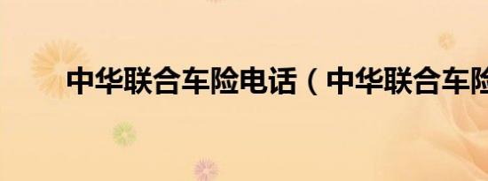 中华联合车险电话（中华联合车险）