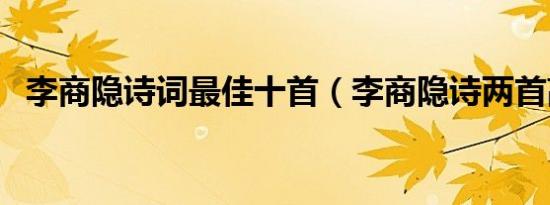 李商隐诗词最佳十首（李商隐诗两首高中）
