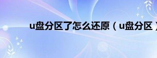 u盘分区了怎么还原（u盘分区）