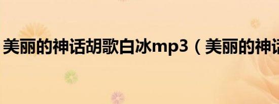 美丽的神话胡歌白冰mp3（美丽的神话胡歌）