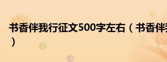 书香伴我行征文500字左右（书香伴我行征文）