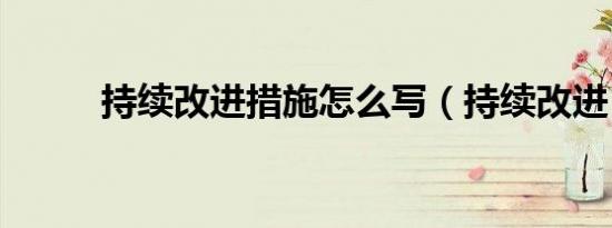 持续改进措施怎么写（持续改进）
