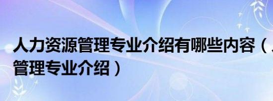 人力资源管理专业介绍有哪些内容（人力资源管理专业介绍）