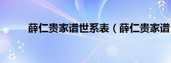 薛仁贵家谱世系表（薛仁贵家谱）