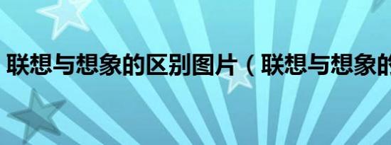 联想与想象的区别图片（联想与想象的区别）