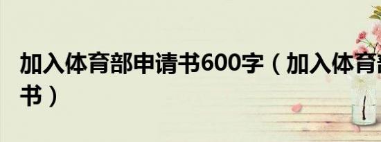 加入体育部申请书600字（加入体育部的申请书）