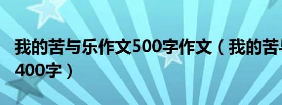 我的苦与乐作文500字作文（我的苦与乐作文400字）