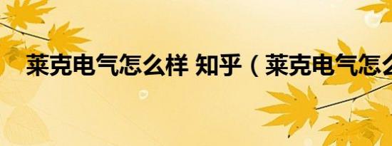 莱克电气怎么样 知乎（莱克电气怎么样）