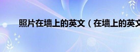 照片在墙上的英文（在墙上的英文）