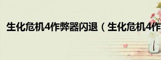 生化危机4作弊器闪退（生化危机4作弊器）
