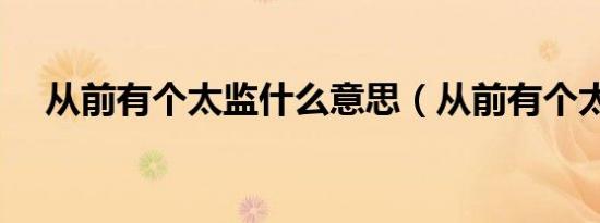 从前有个太监什么意思（从前有个太监）