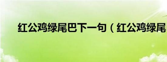 红公鸡绿尾巴下一句（红公鸡绿尾巴）