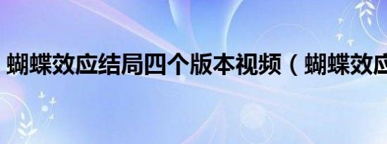 蝴蝶效应结局四个版本视频（蝴蝶效应结局）