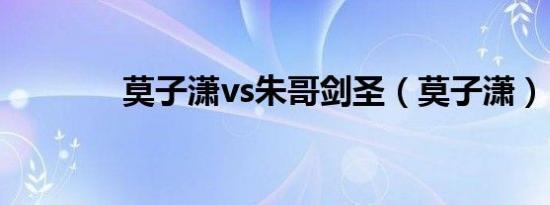 莫子潇vs朱哥剑圣（莫子潇）