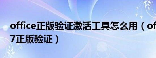 office正版验证激活工具怎么用（office2007正版验证）