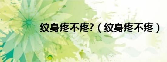 纹身疼不疼?（纹身疼不疼）