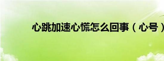 心跳加速心慌怎么回事（心号）