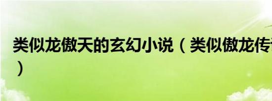 类似龙傲天的玄幻小说（类似傲龙传说的小说）