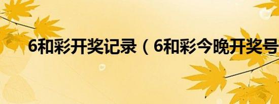 6和彩开奖记录（6和彩今晚开奖号码）