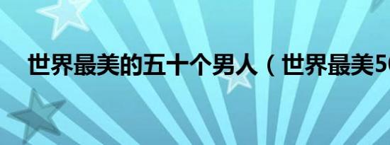 世界最美的五十个男人（世界最美50人）
