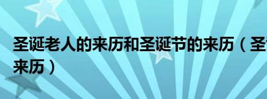 圣诞老人的来历和圣诞节的来历（圣诞老人的来历）