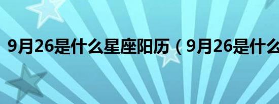 9月26是什么星座阳历（9月26是什么星座）