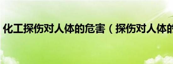 化工探伤对人体的危害（探伤对人体的危害）