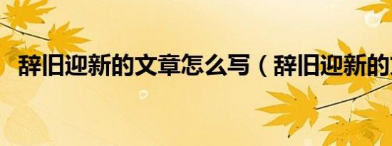 辞旧迎新的文章怎么写（辞旧迎新的文章）