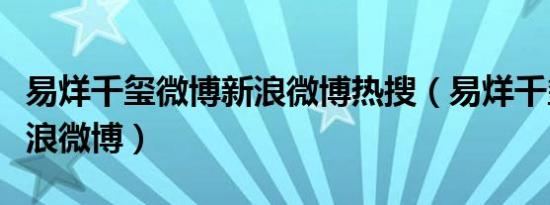 易烊千玺微博新浪微博热搜（易烊千玺微博新浪微博）