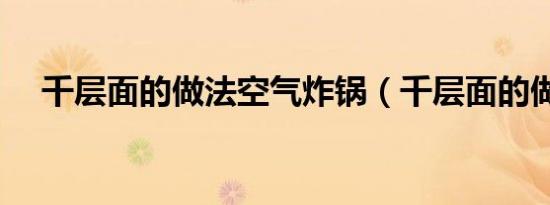 千层面的做法空气炸锅（千层面的做法）