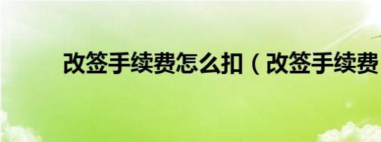 改签手续费怎么扣（改签手续费）